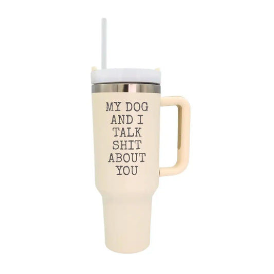 40oz My Dog and I talk Shit about you tumbler - Home Decor